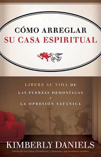 Cover image for Como Arreglar Su Casa Espiritual: Libere Su Vida de Las Fuerzas Demoniacas Y La Opresion Satanica