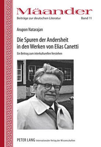 Die Spuren Der Andersheit in Den Werken Von Elias Canetti: Ein Beitrag Zum Interkulturellen Verstehen