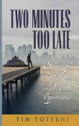 Two Minutes Too Late: Stories of Lost Love and Missed Opportunities