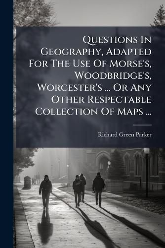 Cover image for Questions in Geography, Adapted for the Use of Morse's, Woodbridge's, Worcester's ... or Any Other Respectable Collection of Maps ...: To Which Is Added a Concise Description of the Terrestrial Globe