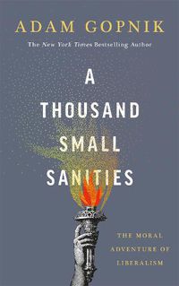 Cover image for A Thousand Small Sanities: The Moral Adventure of Liberalism