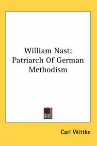 Cover image for William Nast: Patriarch of German Methodism