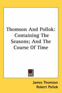 Cover image for Thomson And Pollok: Containing The Seasons; And The Course Of Time