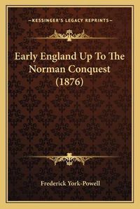 Cover image for Early England Up to the Norman Conquest (1876)