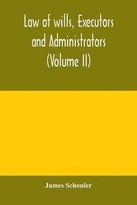 Cover image for Law of wills, executors and administrators (Volume II)