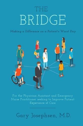 Cover image for The Bridge: Making a Difference on a Patient's Worst Day: For the Physician Assistant and Emergency Nurse Practitioner seeking to Improve Patient Experience of Care