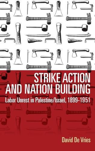 Strike Action and Nation Building: Labor Unrest in Palestine/Israel, 1899-1951