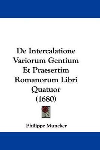 Cover image for de Intercalatione Variorum Gentium Et Praesertim Romanorum Libri Quatuor (1680)