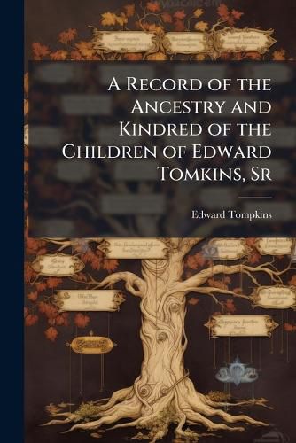 Cover image for A Record of the Ancestry and Kindred of the Children of Edward Tomkins, Sr: Late of Oakland, California (Deceased).