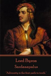 Cover image for Lord Byron - Sardanapalus: Adversity is the first path to truth.