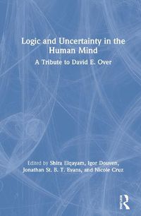 Cover image for Logic and Uncertainty in the Human Mind: A Tribute to David E. Over