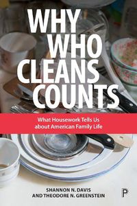 Cover image for Why Who Cleans Counts: What Housework Tells Us about American Family Life