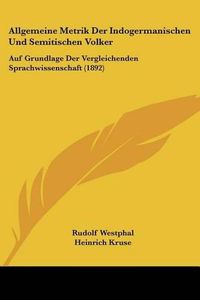 Cover image for Allgemeine Metrik Der Indogermanischen Und Semitischen Volker: Auf Grundlage Der Vergleichenden Sprachwissenschaft (1892)