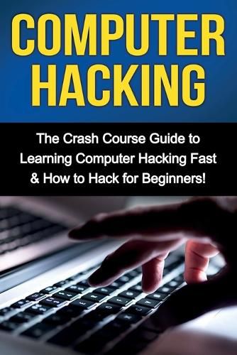 Cover image for Computer Hacking: The Crash Course Guide to Learning Computer Hacking Fast & How to Hack for Beginners