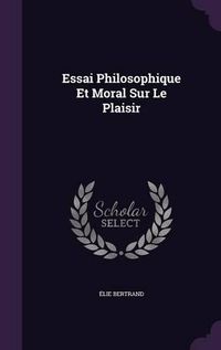 Cover image for Essai Philosophique Et Moral Sur Le Plaisir