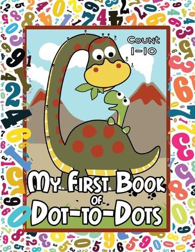 Cover image for My First Book of Dot-to-Dots: Count Numbers 1-10, Connect the Dots, and Color the Picture - Preschool to Pre-K Activity Book - Preschoolers Ages 2-4 - Filled with an Assortment of Cute Animals