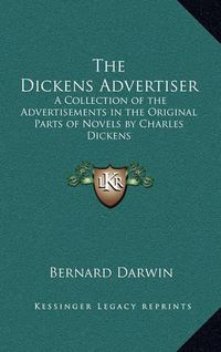 Cover image for The Dickens Advertiser: A Collection of the Advertisements in the Original Parts of Novels by Charles Dickens