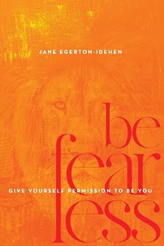 Cover image for Be Fearless: Give Yourself Permission To Be You