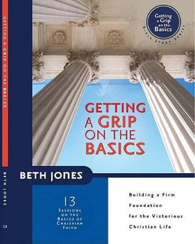 Cover image for Getting a Grip on the Basics: Building a Firm Foundation for the Victorious Christian Life