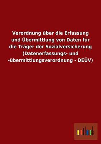 Verordnung uber die Erfassung und UEbermittlung von Daten fur die Trager der Sozialversicherung (Datenerfassungs- und -ubermittlungsverordnung - DEUEV)