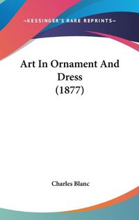 Cover image for Art in Ornament and Dress (1877)