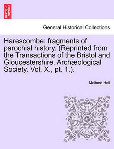 Cover image for Harescombe: Fragments of Parochial History. (Reprinted from the Transactions of the Bristol and Gloucestershire. Archaeological Society. Vol. X., PT. 1.).