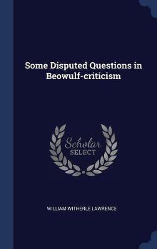 Some Disputed Questions in Beowulf-Criticism