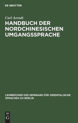 Cover image for Handbuch Der Nordchinesischen Umgangssprache: Teil 1: Allgemeine Einleitung in Das Chinesische Sprachstudium