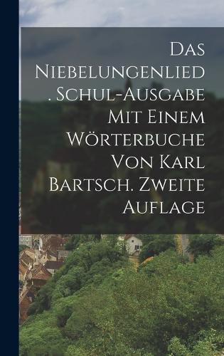 Cover image for Das Niebelungenlied. Schul-ausgabe mit einem Woerterbuche von Karl Bartsch. Zweite Auflage