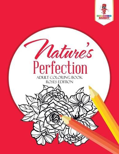 Nature's Perfection: Adult Coloring Book Roses Edition