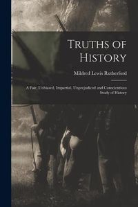 Cover image for Truths of History: a Fair, Unbiased, Impartial, Unprejudiced and Conscientious Study of History