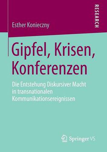 Cover image for Gipfel, Krisen, Konferenzen: Die Entstehung Diskursiver Macht in Transnationalen Kommunikationsereignissen