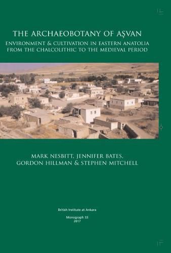 The Archaeobotany of Asvan: Environment & Cultivation in Eastern Anatolia from the Chalcolithic to the Medieval Period