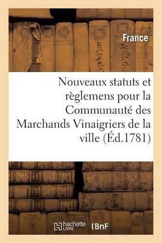 Cover image for Nouveaux Statuts Et Reglemens Pour La Communaute Des Marchands Vinaigriers de la Ville,: Fauxbourgs Et Banlieue d'Orleans. 30 Janvier 1778.