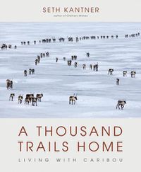 Cover image for A Thousand Trails Home: Living with Caribou