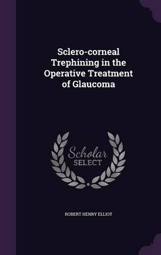 Cover image for Sclero-Corneal Trephining in the Operative Treatment of Glaucoma