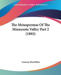 Cover image for The Metaspermae of the Minnesota Valley Part 2 (1892)