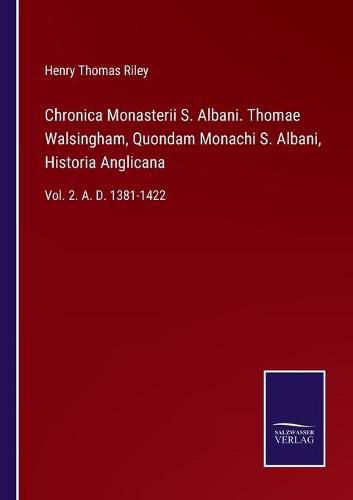 Cover image for Chronica Monasterii S. Albani. Thomae Walsingham, Quondam Monachi S. Albani, Historia Anglicana: Vol. 2. A. D. 1381-1422