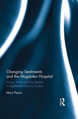 Cover image for Changing Sentiments and the Magdalen Hospital: Luxury, Virtue and the Senses in Eighteenth-Century Culture