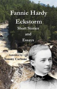 Cover image for Fannie Hardy Eckstorm - Short Stories and Essays (Annotated)