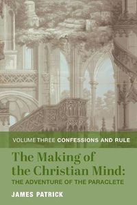 Cover image for The Making of the Christian Mind: The Adventure - Vol. 3: Confessions and Rule