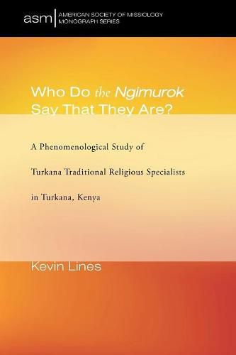 Cover image for Who Do the Ngimurok Say That They Are?: A Phenomenological Study of Turkana Traditional Religious Specialists in Turkana, Kenya