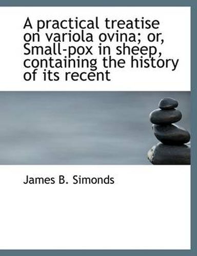 Cover image for A Practical Treatise on Variola Ovina; or, Small-pox in Sheep, Containing the History of Its Recent