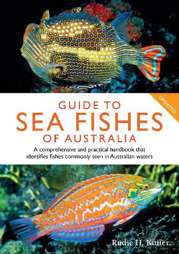 Guide to Sea Fishes of Australia: A comprehensive and practical handbook that identifies fishes commonly seen in Australian waters