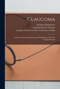 Cover image for Glaucoma [electronic Resource]: an Inquiry Into the Physiology and Pathology of the Intra-ocular Pressure