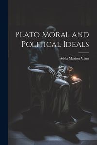 Cover image for Plato Moral and Political Ideals