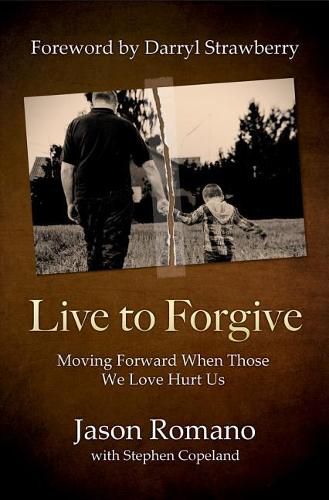 Cover image for Live to Forgive: Moving Forward When Those We Love Hurt Us