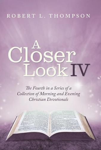 Cover image for A Closer Look Iv: The Fourth in a Series of a Collection of Morning and Evening Christian Devotionals