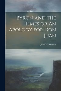 Cover image for Byron and the Times or An Apology for Don Juan