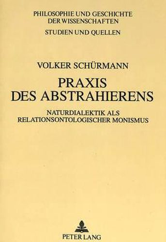 Cover image for Praxis Des Abstrahierens: Naturdialektik ALS Relationsontologischer Monismus